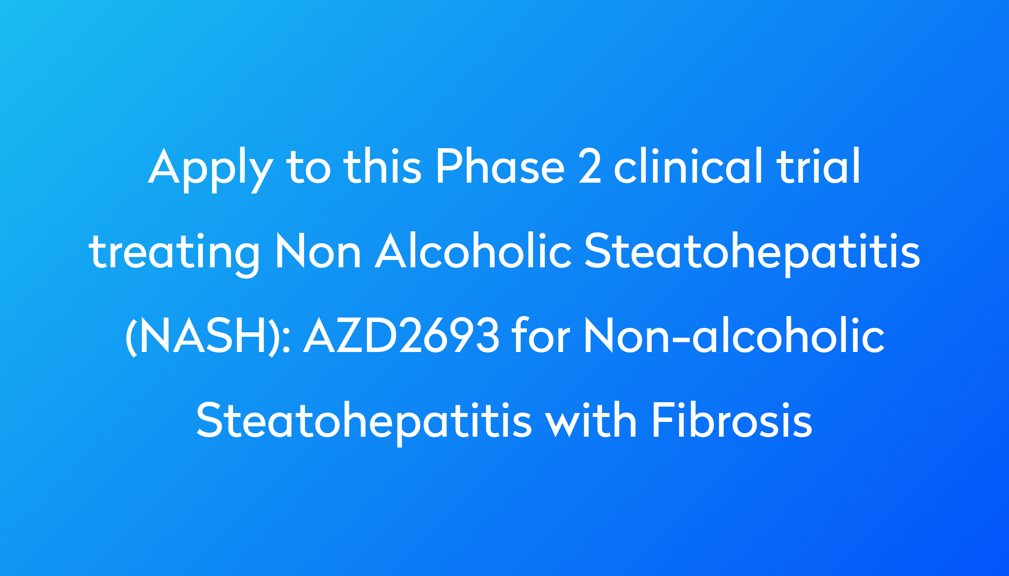 azd2693-for-non-alcoholic-steatohepatitis-with-fibrosis-clinical-trial